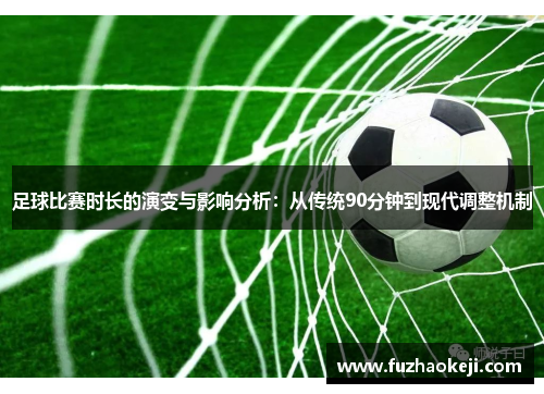 足球比赛时长的演变与影响分析：从传统90分钟到现代调整机制
