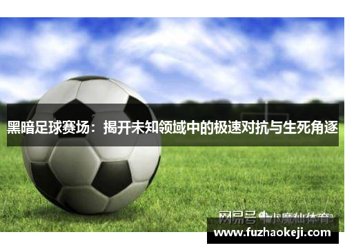 黑暗足球赛场：揭开未知领域中的极速对抗与生死角逐