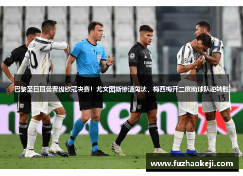 巴黎圣日耳曼晋级欧冠决赛！尤文图斯惨遭淘汰，梅西梅开二度助球队逆转胜