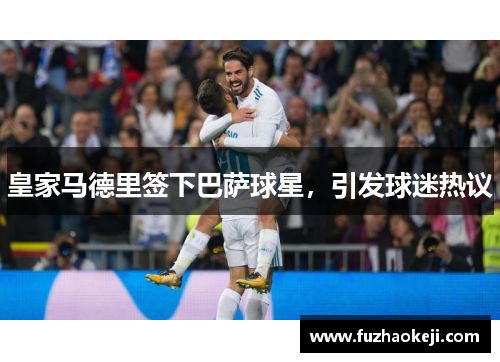 皇家马德里签下巴萨球星，引发球迷热议