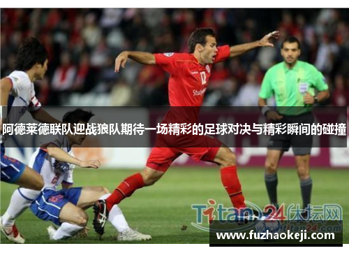 阿德莱德联队迎战狼队期待一场精彩的足球对决与精彩瞬间的碰撞