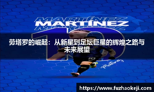 劳塔罗的崛起：从新星到足坛巨星的辉煌之路与未来展望