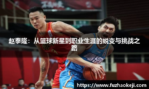 赵泰隆：从篮球新星到职业生涯的蜕变与挑战之路